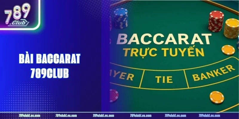 Bài Baccarat: A Đến Z Luật Chơi Cho Tân Thủ Tại 789CLUB