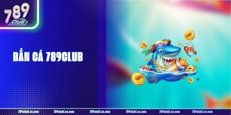 Bắn Cá 789CLUB: Khám Phá Thế Giới Đại Dương Đầy Màu Sắc