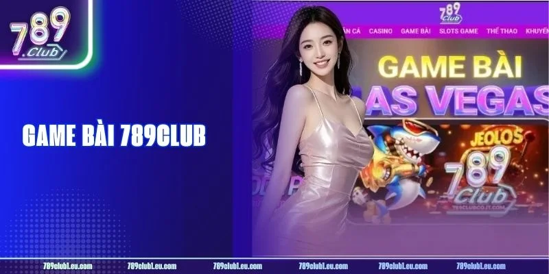 Game Bài 789CLUB: Sảnh Bài Lá Độc Quyền, Chơi Thả Ga