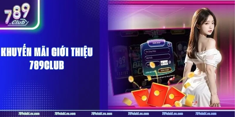 Khuyến Mãi Giới Thiệu 789CLUB: Thêm Bạn Mới, Nhận Liền 79K