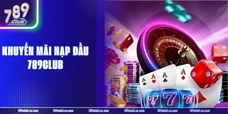 Khuyến Mãi Nạp Đầu 789CLUB: Nhân Đôi Giá Trị, Gấp Bội Ưu Đãi