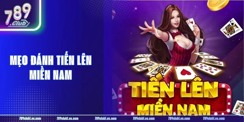 Mẹo Đánh Tiến Lên Miền Nam Thực Chiến, Ăn Chắc Tại 789CLUB