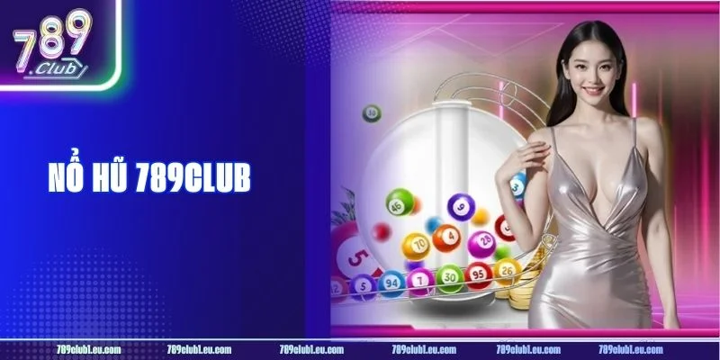 Sảnh Nổ Hũ 789CLUB: Siêu Phẩm Slots Game Chơi Là Mê