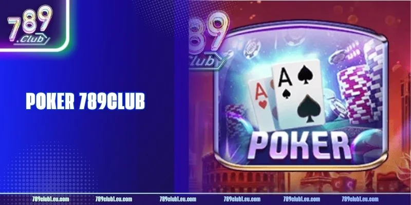 Poker 789CLUB: Cập Nhật Luật Chơi Với Phiên Bản Mới 2026