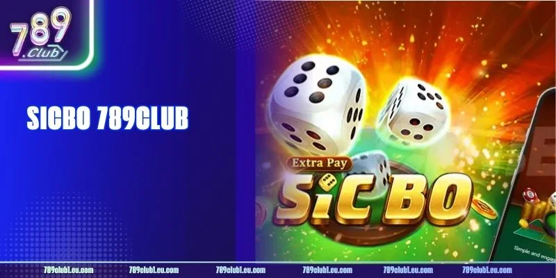 Sicbo 789CLUB Có Gì HOT? Gợi ý Cách Chơi Sicbo Chuẩn Mực