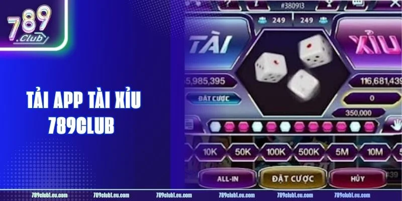 Tải App Tài Xỉu 789CLUB Như Thế Nào? Phiên Bản Mới 2026