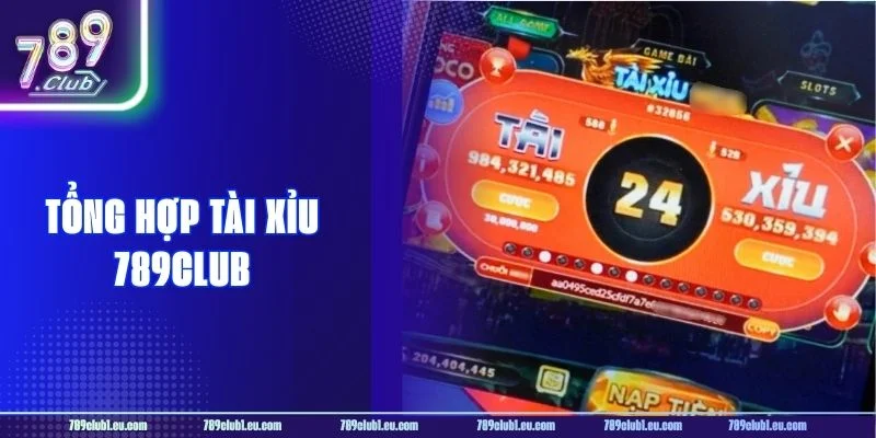 Tổng Hợp Tài Xỉu 789CLUB: 03 Hình Thức Đánh HOT Nhất 2026